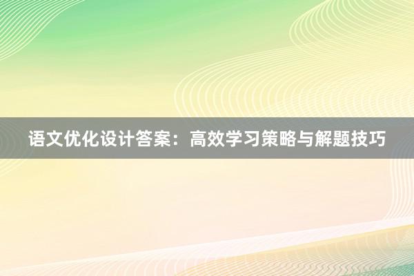 语文优化设计答案：高效学习策略与解题技巧