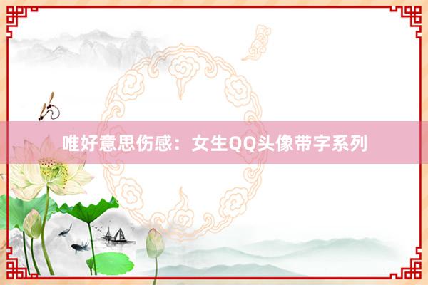 唯好意思伤感：女生QQ头像带字系列