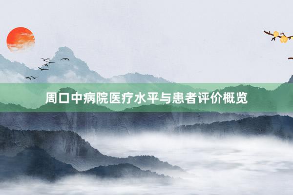 周口中病院医疗水平与患者评价概览